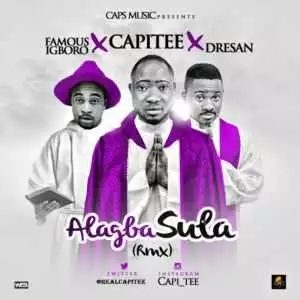 Capitee - “ALAGBA SULA REMIX” ft Famous igboro & Dre San